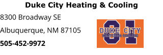 Duke City Heating & Cooling 8300 Broadway SE Albuquerque, NM 87105 505-452-9972